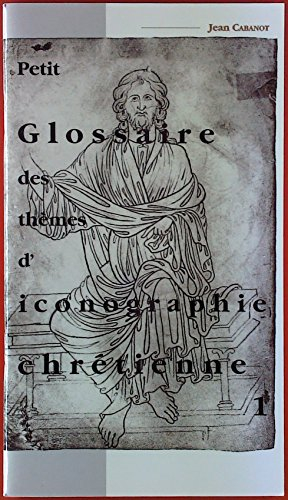Petit glossaire des thèmes d'iconographie chrétienne. Vol. 1