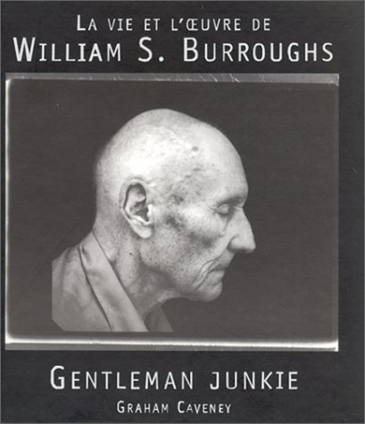Gentleman Junkie : la vie et l'oeuvre de William S. Burroughs