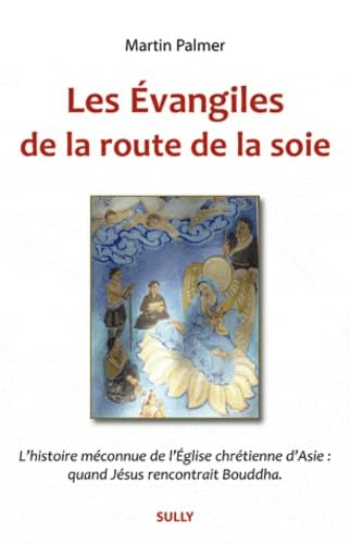 Les Evangiles de la route de la soie : l'histoire méconnue de l'Eglise chrétienne d'Asie : quand Jés
