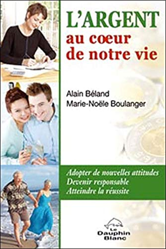 L'argent au coeur de notre vie : adopter de nouvelles attitudes, devenir responsable, atteindre la r
