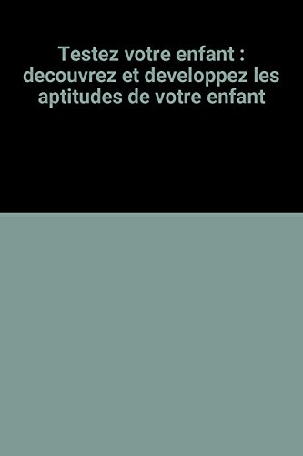 Testez votre enfant : découvrez et développez les aptitudes de votre enfant