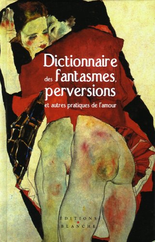 Dictionnaire des fantasmes, perversions et autres pratiques de l'amour