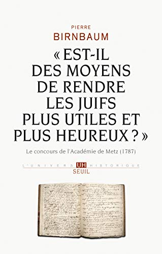 Est-il des moyens de rendre les Juifs plus utiles et plus heureux ? : le concours de l'Académie de M