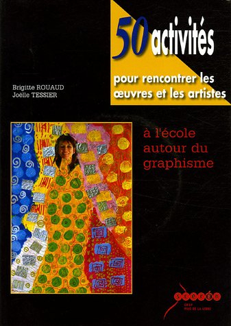 50 activités pour rencontrer les oeuvres et les artistes : à l'école autour du graphisme