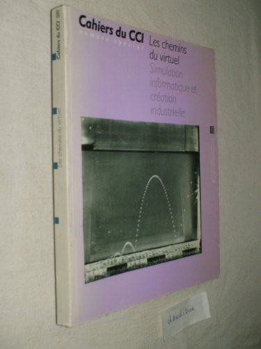 les chemins du virtuel - simulation informatique et création industrielle. cahiers du cci. numéro sp
