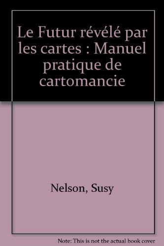 Le Futur révélé par les cartes : manuel pratique de cartomancie