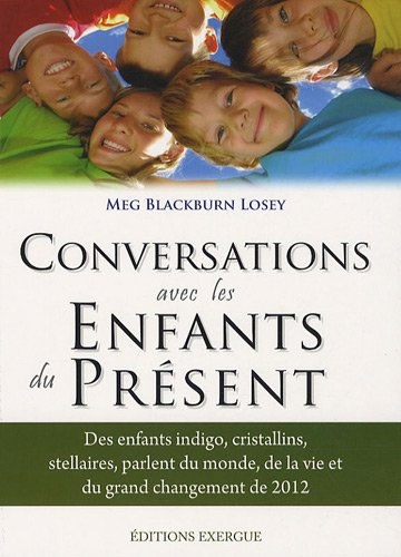 Conversations avec les enfants du présent : des enfants indigos, cristallins, stellaires parlent du 