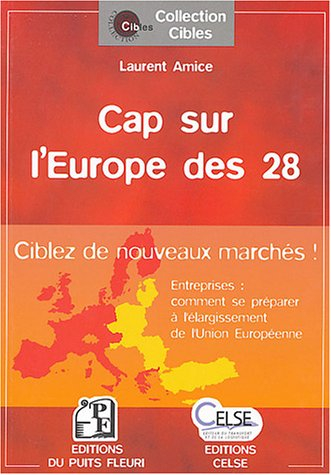 Cap sur l'Europe des 28 : ciblez de nouveaux clients ! : entreprises : comment se préparer à l'élarg