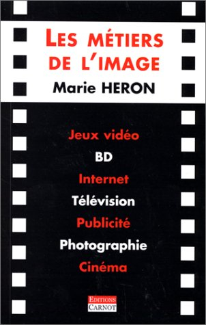 Les métiers de l'image : jeux vidéo, BD, Internet, télévision, publicité, photographie, cinéma