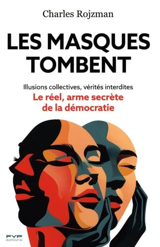 Les masques tombent : illusions collectives, vérités interdites : le réel, arme secrète de la démocr