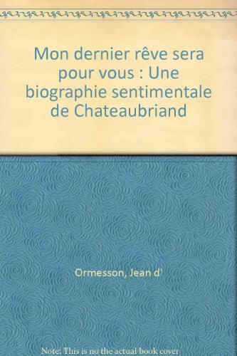 "mon dernier rêve sera pour vous" : une biographie sentimentale de chateaubriand