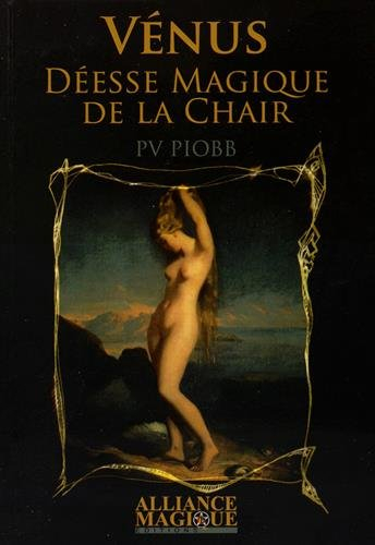 Les mystères des dieux. Vénus : la déesse magique de la chair