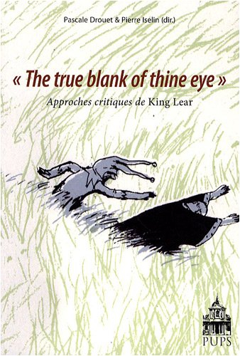 The true blank of thine eye : approches critiques de King Lear