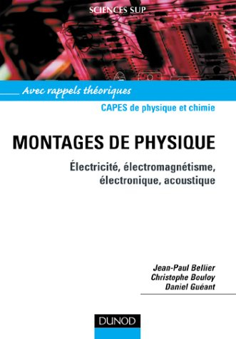 Montages de physique : électricité, électromagnétisme, électronique, acoustique : Capes de physique 