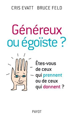 Généreux ou égoïste ? : êtes-vous de ceux qui prennent ou de ceux qui donnent ?