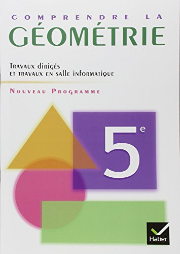 Comprendre la géométrie 5e, programme 2005 : travaux dirigés et travaux en salle informatique