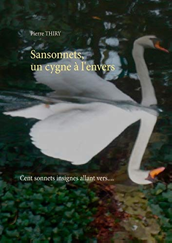 Sansonnets, un cygne à l'envers : Cent sonnets, insignes allant vers....