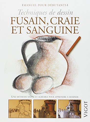 Fusain, craie et sanguine : techniques de dessin : une méthode simple et agréable pour apprendre à d