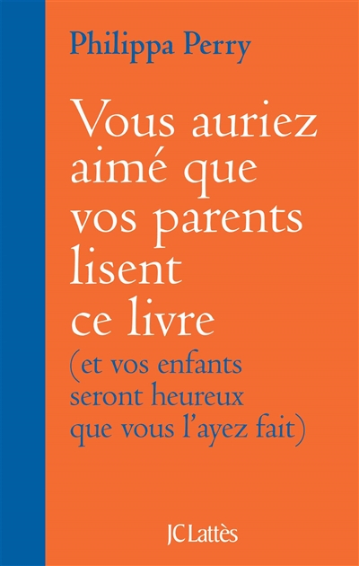 Vous auriez aimé que vos parents lisent ce livre : et vos enfants seront heureux que vous l'ayez fai