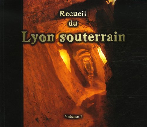 Recueil du Lyon souterrain: Tome 1, Mémoire d'une ville