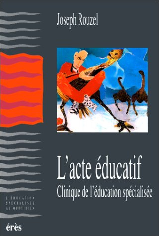 L'acte éducatif : clinique de l'éducation spécialisée