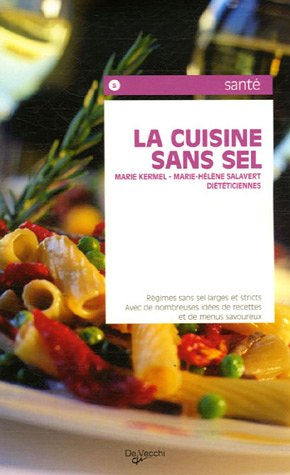 La cuisine sans sel : régimes sans sel larges et stricts avec de nombreuses idées de recettes et de 