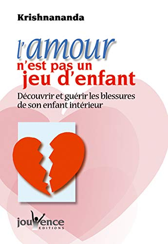 L'amour n'est pas un jeu d'enfant : découvrir et guérir les blessures de son enfant intérieur