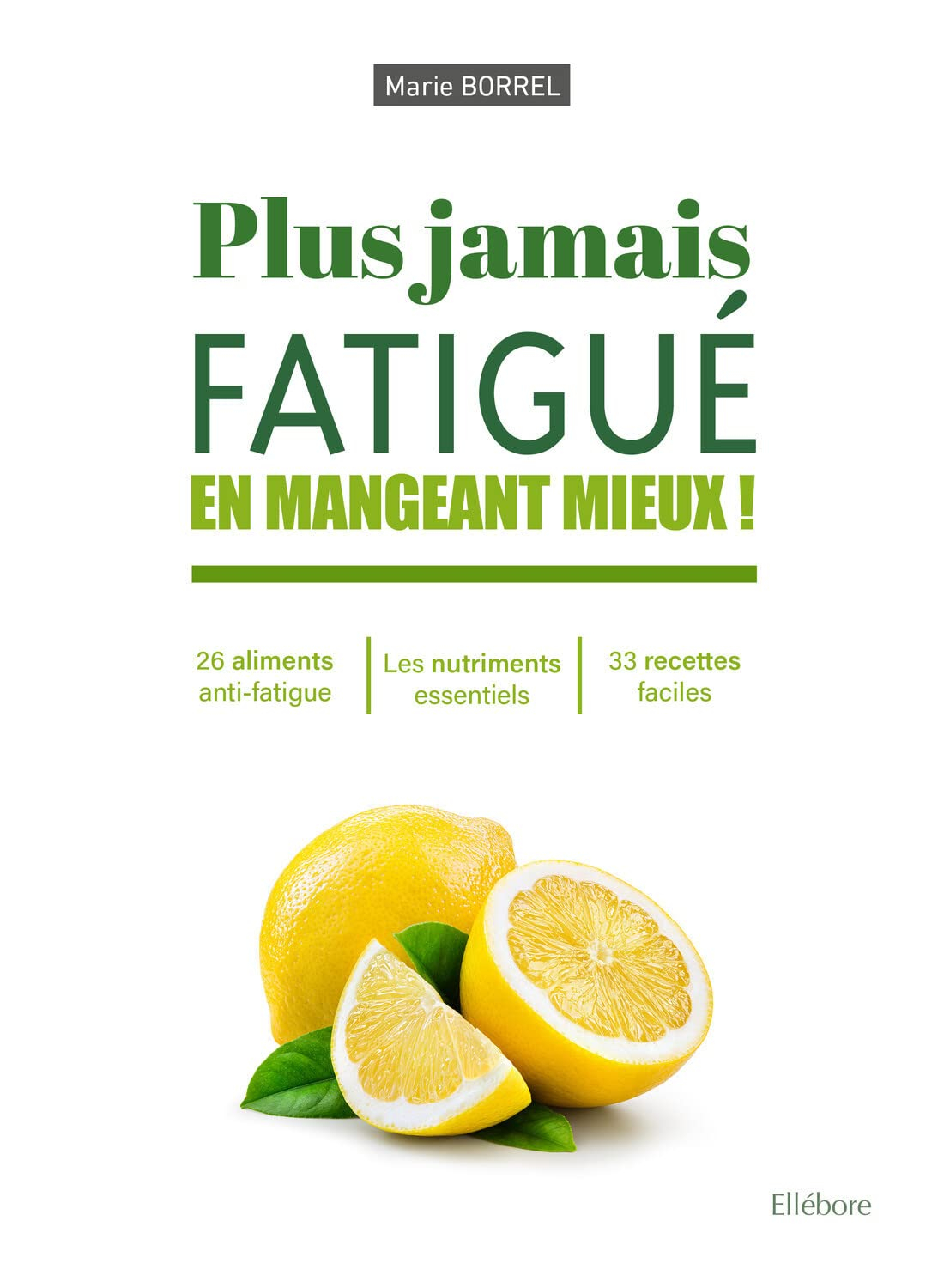 Plus jamais fatigué en mangeant mieux ! : 26 aliments anti-fatigue, les nutriments essentiels, 33 re