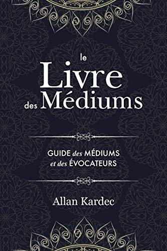 Le Livre des Médiums: contenant l'enseignement spécial des esprits sur les manifestations, communica