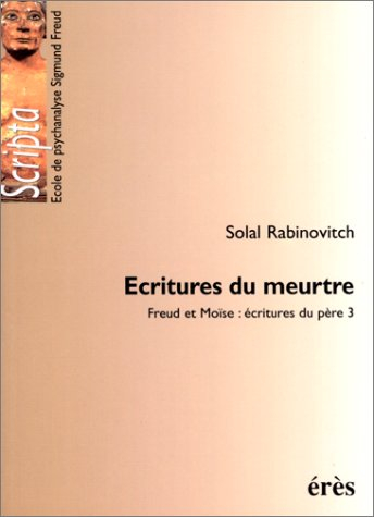Freud et Moïse : écritures du père. Vol. 3. Ecritures du meurtre