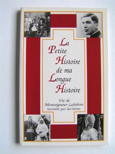 la petite histoire de ma longue histoire : vie de mgr lefebvre racontée par lui-même