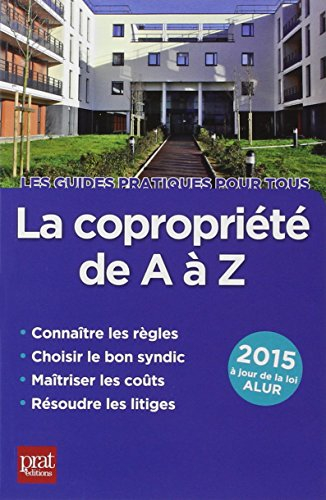 La copropriété de A à Z 2015 : connaître les règles, choisir le bon syndic, maîtriser les coûts, rés