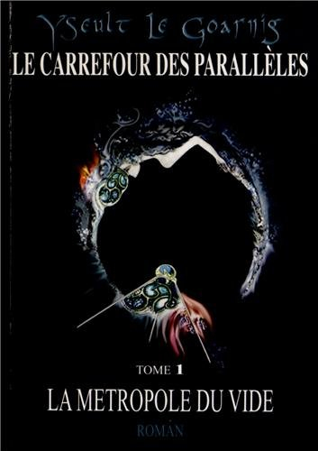 Le carrefour des parallèles. Vol. 1. La métropole du vide
