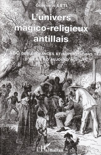 L'univers magico-religieux antillais : ABC des croyances et superstiions d'hier et d'aujourd'hui