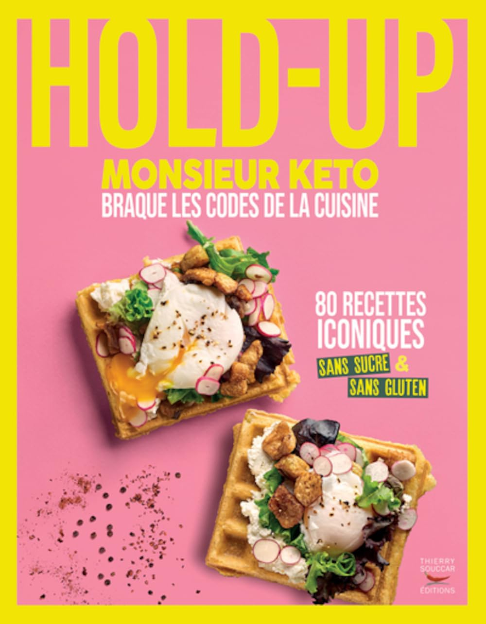Hold-up : Monsieur Keto braque les codes de la cuisine : 80 recettes iconiques sans sucre & sans glu