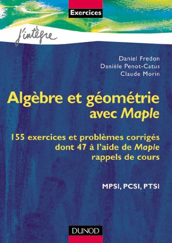 Algèbre et géométrie avec Maple : 155 exercices et problèmes corrigés dont 47 à l'aide de Maple, rap