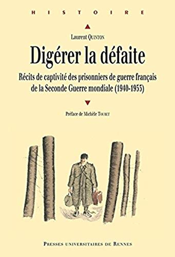 Digérer la défaite : récits de captivité des prisonniers de guerre français de la Seconde Guerre mon