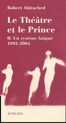 Le théâtre et le prince. Vol. 2. Un système fatigué, 1993-2004 : essai