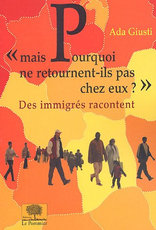 Mais pourquoi ne retournent-ils pas chez eux ? : des immigrés racontent
