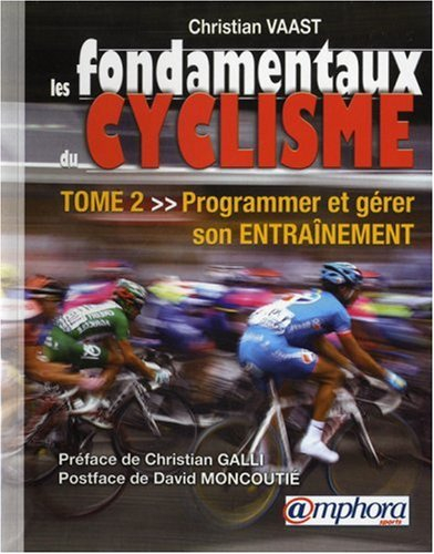 Les fondamentaux du cyclisme. Vol. 2. Programmer et gérer son entraînement