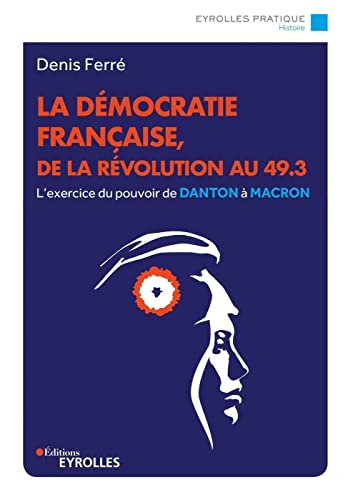 La démocratie française, de la Révolution au 49.3 : l'exercice du pouvoir de Danton à Macron