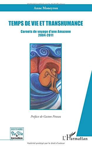 Temps de vie et transhumance : carnets de voyage d'une amazone, 2004-2011