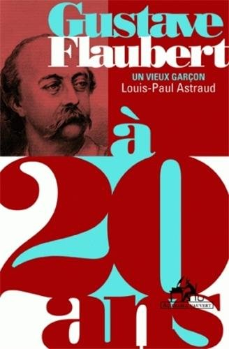Gustave Flaubert à 20 ans : un vieux garçon