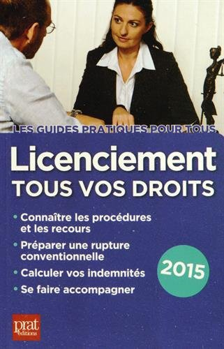 Licenciement : tous vos droits 2015 : connaître les procédures et les recours, préparer une rupture 