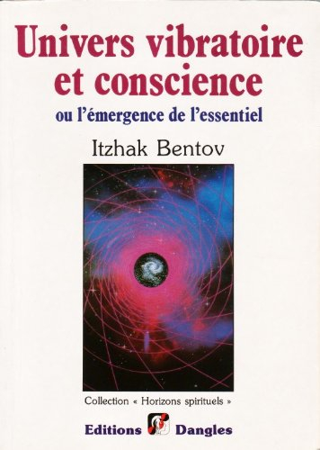 Univers vibratoire et conscience ou l'Emergence de l'essentiel
