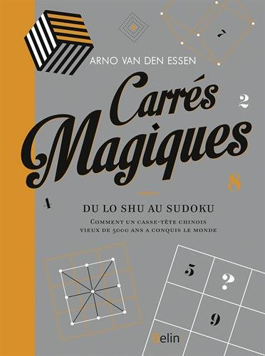 Carrés magiques : du lo shu au sudoku : comment un casse-tête chinois vieux de 5.000 ans a conquis l