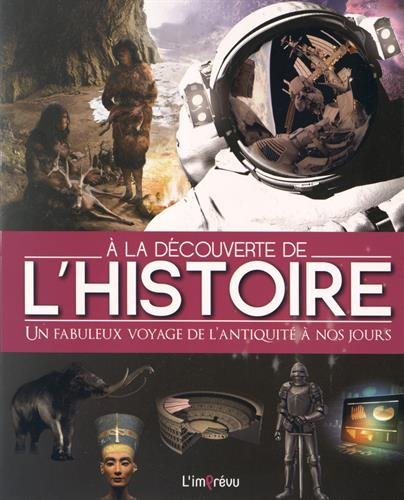 a la découverte de l'histoire : un fabuleux voyage de l'antiquité à nos jours