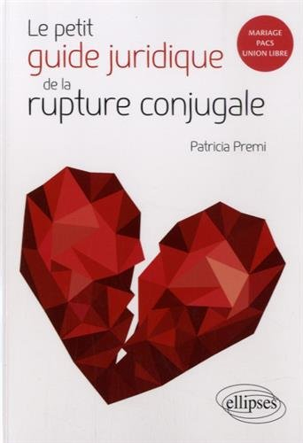 Le petit guide de la rupture conjugale : mariage, Pacs, union libre