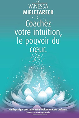 Coachez votre intuition, le pouvoir du coeur
