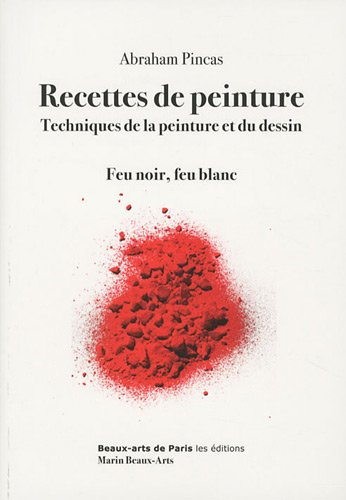 Recettes de peinture : techniques de la peinture et du dessin : feu noir, feu blanc